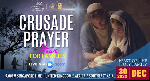 Jesus to Mankind Global Crusade Prayer Hour for Families December 30, 2022 9:00 pm Singapore Time (GMT+8)/ 2:00pm CET (GMT+1)/3:00 pm Central Africa Time
